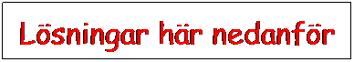 Textruta: L�sningar h�r nedanf�r
