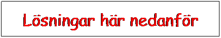 Textruta: L�sningar h�r nedanf�r
