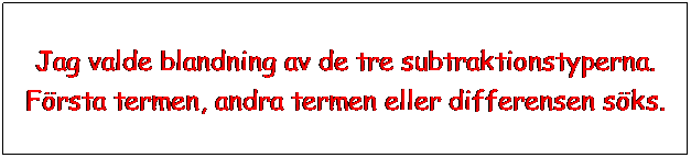Textruta: Jag valde blandning av de tre subtraktionstyperna.
F�rsta termen, andra termen eller differensen s�ks.
