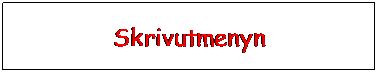 Textruta: Skrivutmenyn 
